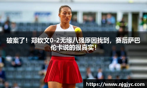 破案了！郑钦文0-2无缘八强原因找到，赛后萨巴伦卡说的很真实！